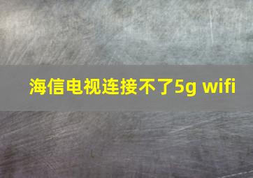 海信电视连接不了5g wifi